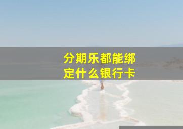 分期乐都能绑定什么银行卡