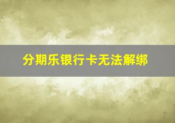 分期乐银行卡无法解绑