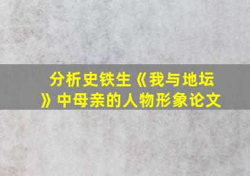 分析史铁生《我与地坛》中母亲的人物形象论文