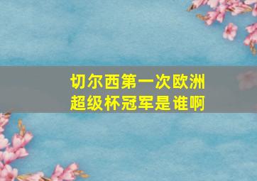 切尔西第一次欧洲超级杯冠军是谁啊