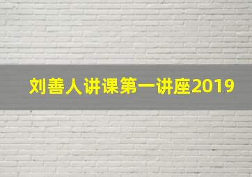 刘善人讲课第一讲座2019