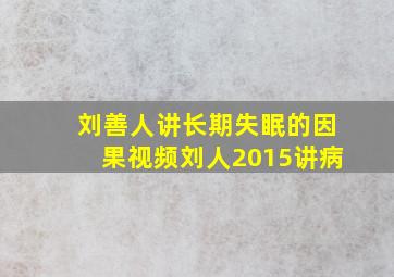 刘善人讲长期失眠的因果视频刘人2015讲病