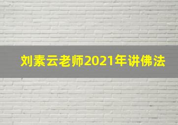 刘素云老师2021年讲佛法