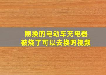 刚换的电动车充电器被烧了可以去换吗视频