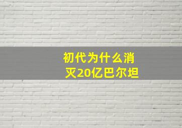 初代为什么消灭20亿巴尔坦