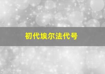 初代埃尔法代号