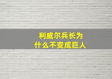 利威尔兵长为什么不变成巨人