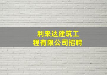 利来达建筑工程有限公司招聘