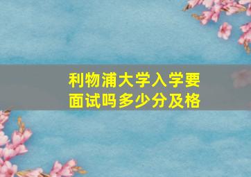 利物浦大学入学要面试吗多少分及格