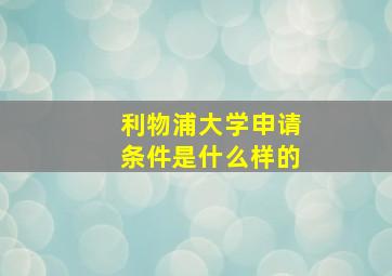 利物浦大学申请条件是什么样的