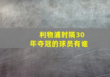 利物浦时隔30年夺冠的球员有谁