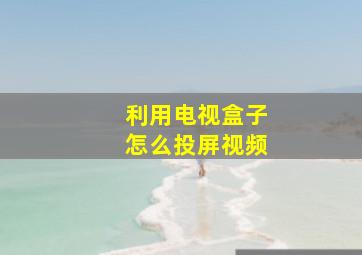 利用电视盒子怎么投屏视频