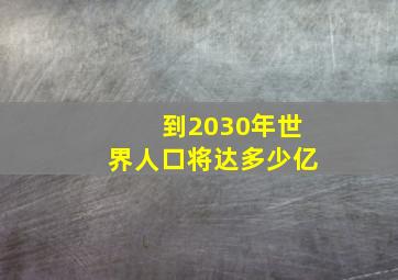 到2030年世界人口将达多少亿