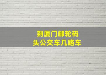 到厦门邮轮码头公交车几路车