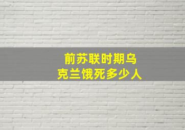 前苏联时期乌克兰饿死多少人