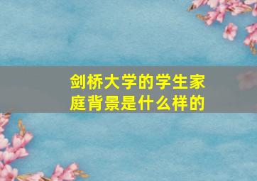 剑桥大学的学生家庭背景是什么样的