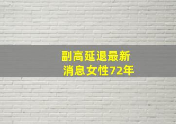 副高延退最新消息女性72年