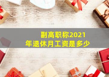 副高职称2021年退休月工资是多少