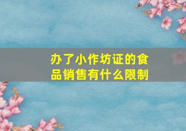 办了小作坊证的食品销售有什么限制