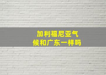 加利福尼亚气候和广东一样吗