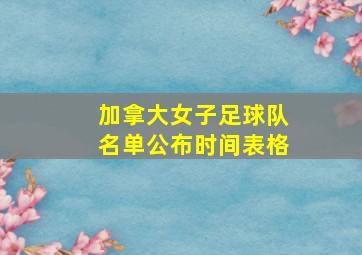 加拿大女子足球队名单公布时间表格