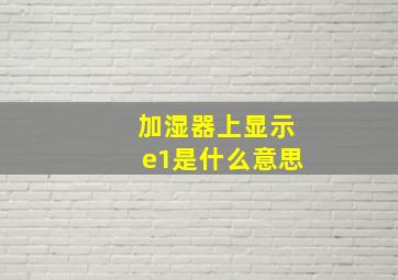 加湿器上显示e1是什么意思