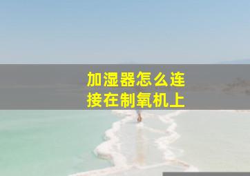 加湿器怎么连接在制氧机上