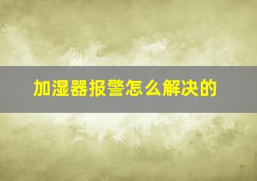 加湿器报警怎么解决的