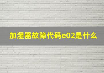 加湿器故障代码e02是什么