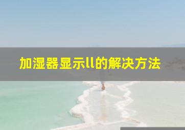 加湿器显示ll的解决方法