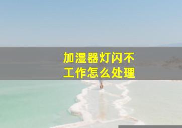 加湿器灯闪不工作怎么处理