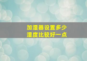 加湿器设置多少湿度比较好一点