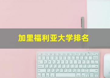 加里福利亚大学排名