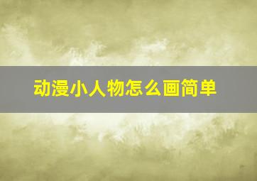 动漫小人物怎么画简单