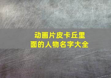 动画片皮卡丘里面的人物名字大全