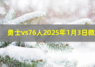 勇士vs76人2025年1月3日微博