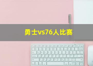 勇士vs76人比赛