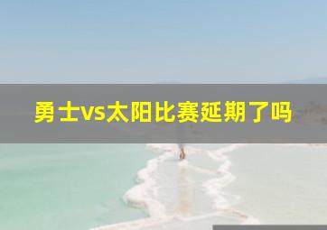 勇士vs太阳比赛延期了吗