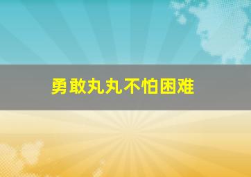 勇敢丸丸不怕困难