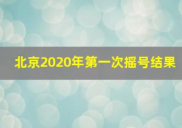 北京2020年第一次摇号结果