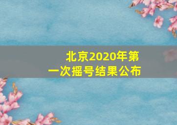 北京2020年第一次摇号结果公布