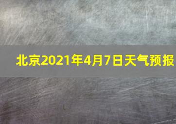 北京2021年4月7日天气预报