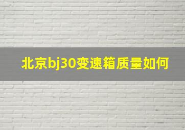 北京bj30变速箱质量如何