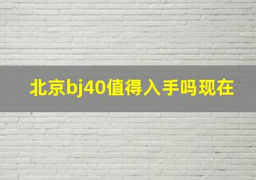 北京bj40值得入手吗现在