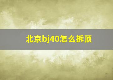 北京bj40怎么拆顶