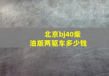 北京bj40柴油版两驱车多少钱