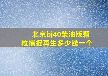 北京bj40柴油版颗粒捕捉再生多少钱一个