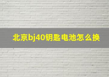 北京bj40钥匙电池怎么换