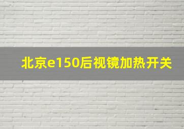 北京e150后视镜加热开关