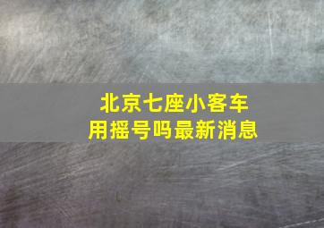 北京七座小客车用摇号吗最新消息